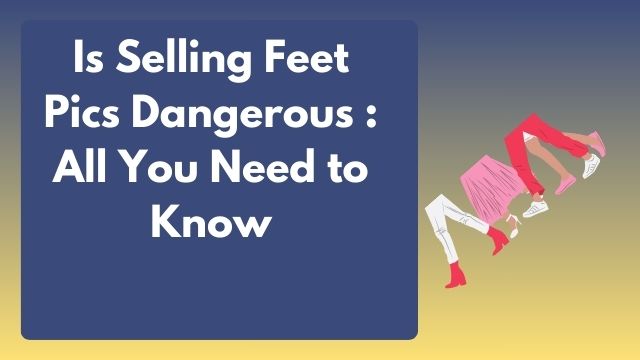 dangers of selling feet pictures
