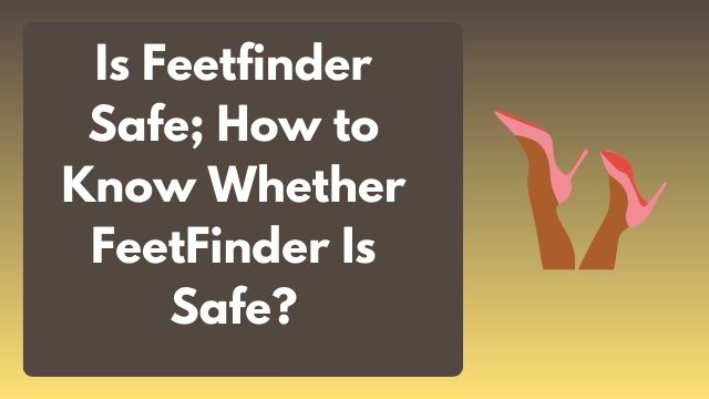 Is Feetfinder Safe (1)