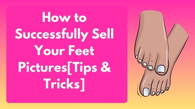 selling feet pictures tips , tips for selling feet pictures