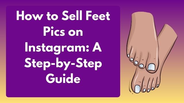 How to sell Feet Pics on Instagram? (Step-by-Step Guide)