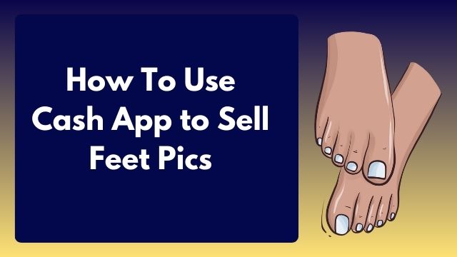 Use Cash App to Sell Feet Pics